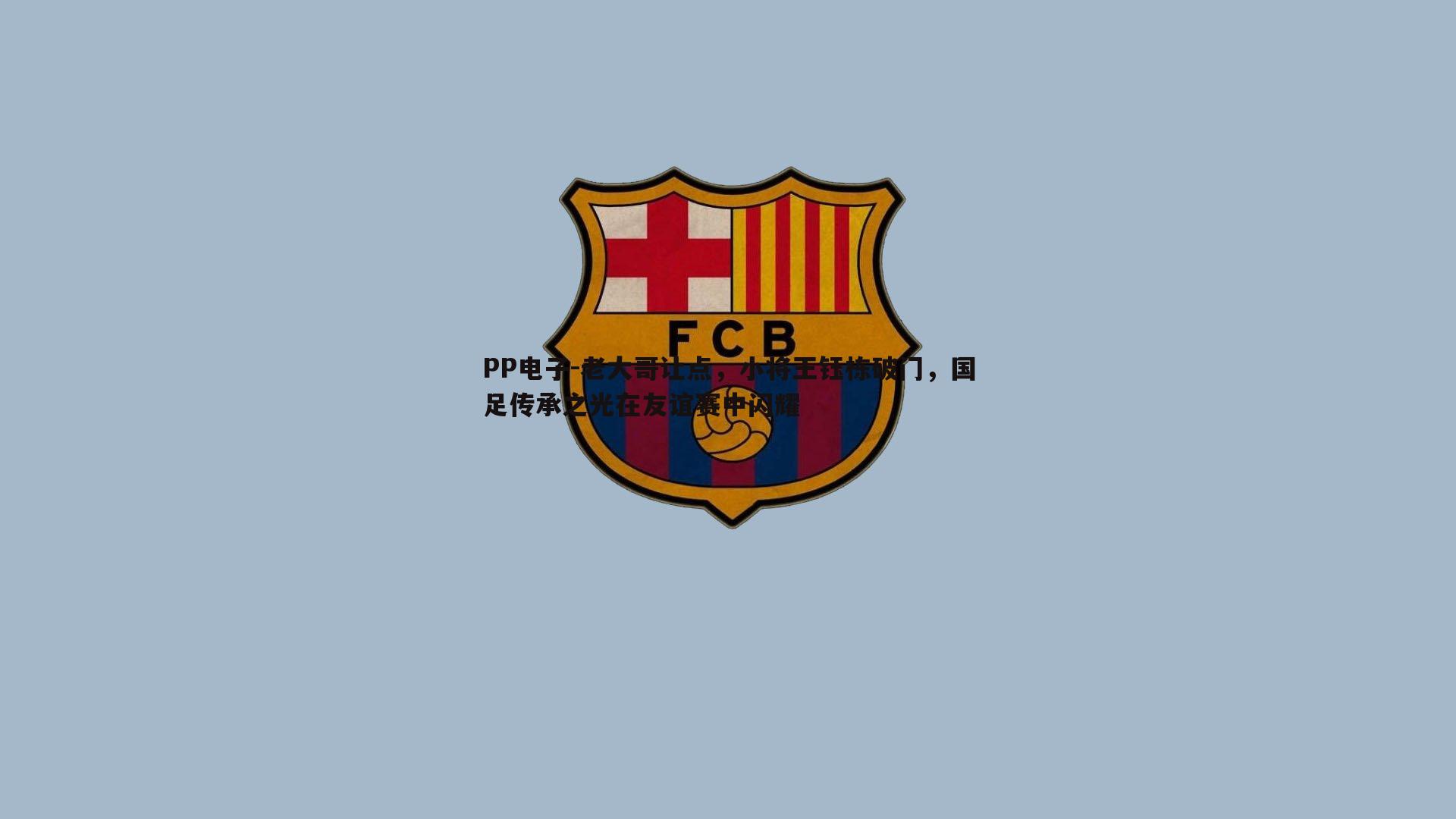 老大哥让点，小将王钰栋破门，国足传承之光在友谊赛中闪耀